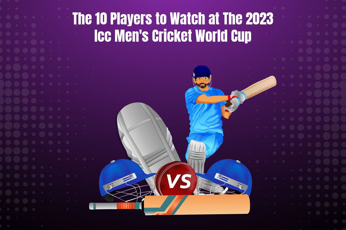 The 10 Players to Watch at The 2023 ICC Men's Cricket World Cup ...